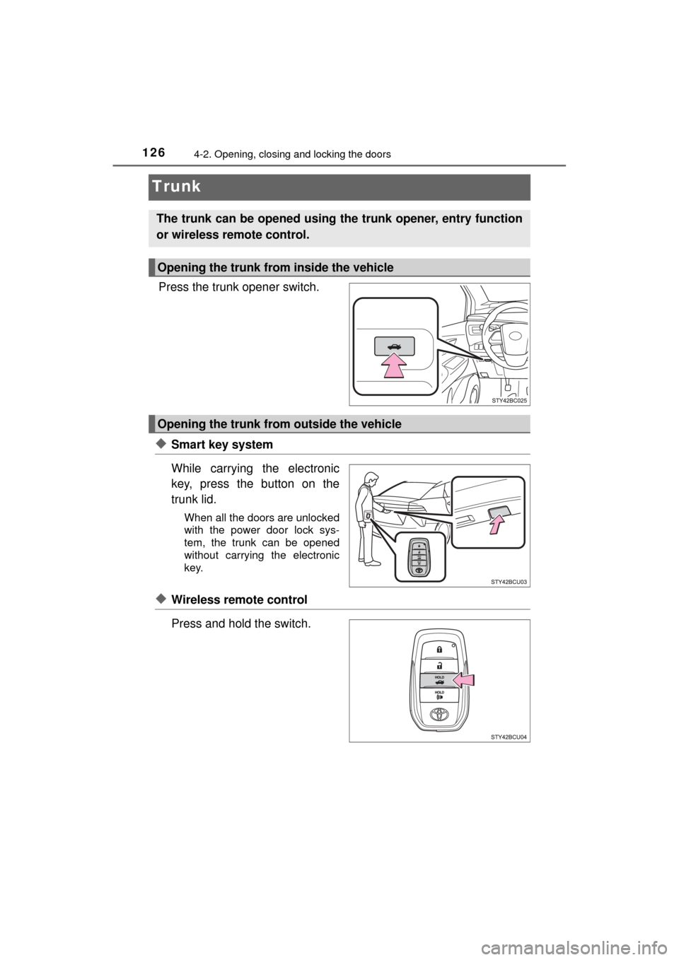 TOYOTA MIRAI 2017 1.G Owners Manual 1264-2. Opening, closing and locking the doors
MIRAI_OM_USA_OM62023U
Trunk
Press the trunk opener switch.
◆Smart key system
While carrying the electronic
key, press the button on the
trunk lid.
When