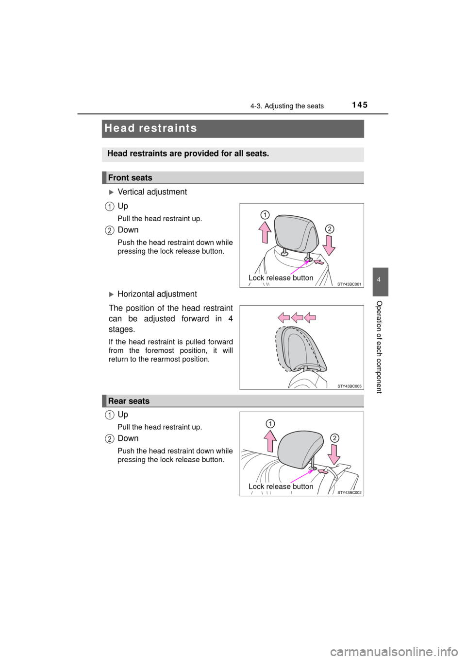 TOYOTA MIRAI 2017 1.G Owners Manual 1454-3. Adjusting the seats
4
Operation of each component
MIRAI_OM_USA_OM62023U
Head restraints
Vertical adjustment
Up
Pull the head restraint up.
Down
Push the head restraint down while
pressing t