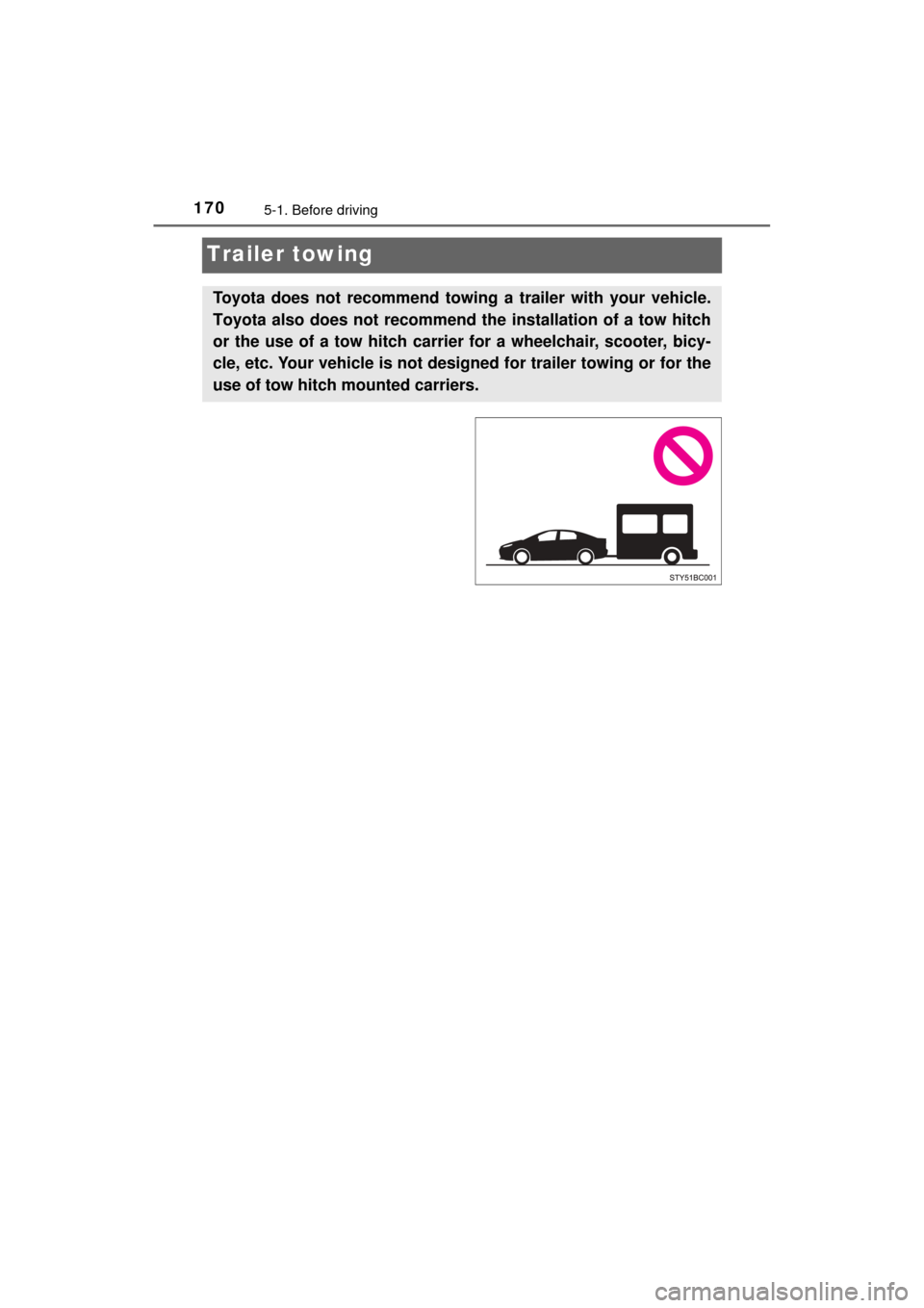 TOYOTA MIRAI 2017 1.G Owners Manual 1705-1. Before driving
MIRAI_OM_USA_OM62023U
Trailer towing
Toyota does not recommend towing a trailer with your vehicle.
Toyota also does not recommend the installation of a tow hitch
or the use of a