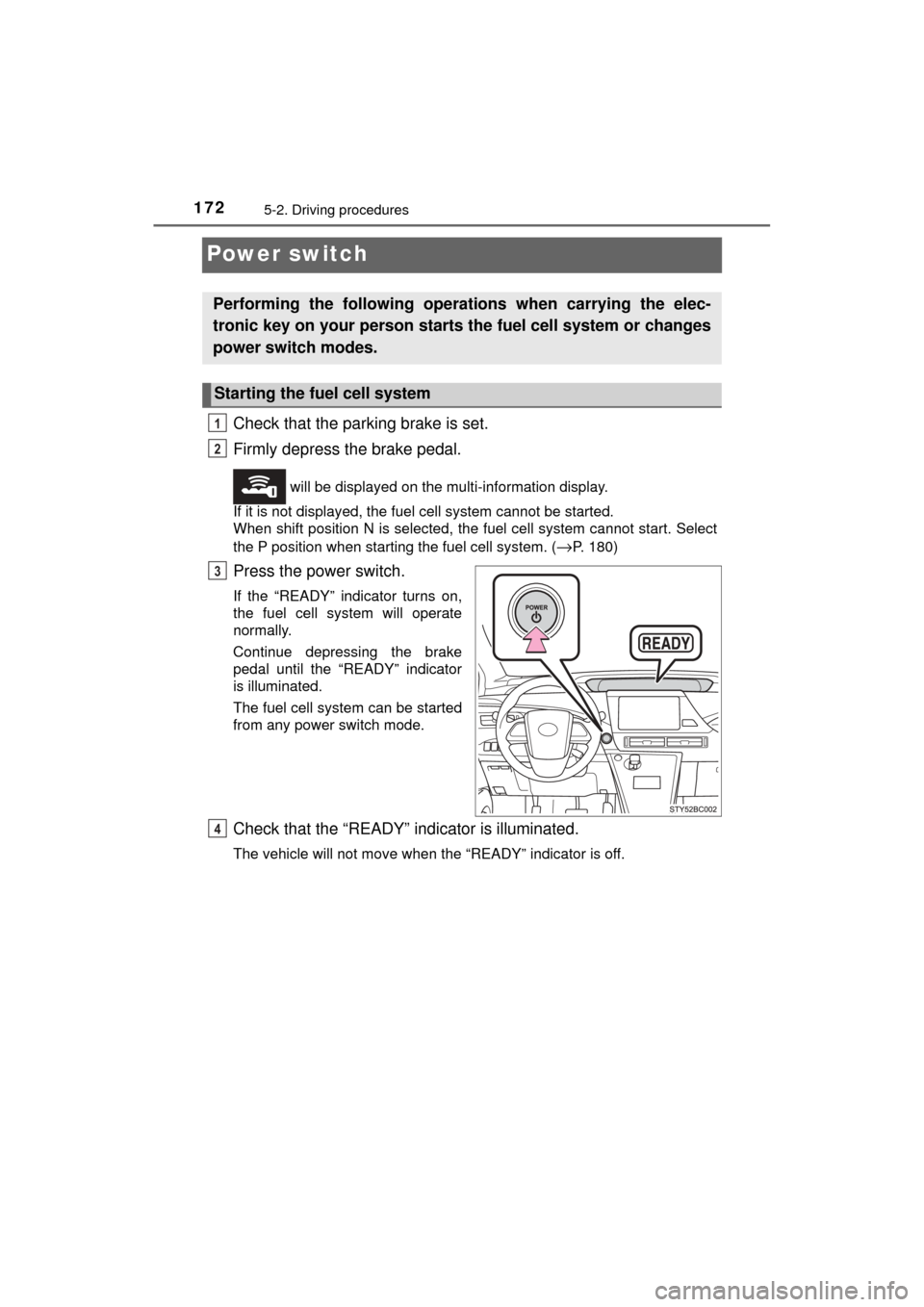 TOYOTA MIRAI 2017 1.G Owners Manual 1725-2. Driving procedures
MIRAI_OM_USA_OM62023U
Power switch
Check that the parking brake is set.
Firmly depress the brake pedal.
 will be displayed on the multi-information display.
If it is not dis