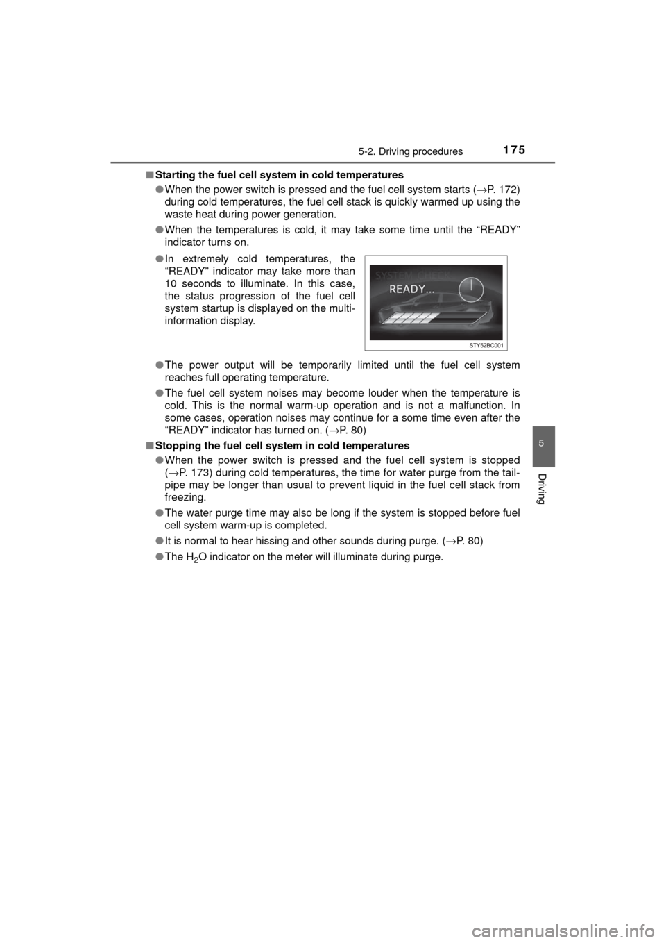 TOYOTA MIRAI 2017 1.G Owners Manual 1755-2. Driving procedures
5
Driving
MIRAI_OM_USA_OM62023U■
Starting the fuel cell syst em in cold temperatures
● When the power switch is pressed and the fuel cell system starts ( →P. 172)
duri