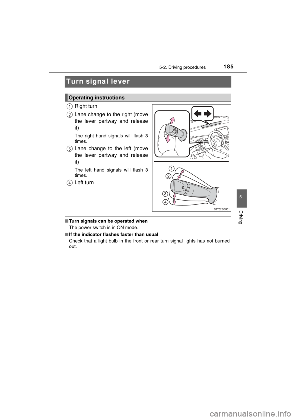TOYOTA MIRAI 2017 1.G Owners Manual 1855-2. Driving procedures
5
Driving
MIRAI_OM_USA_OM62023U
Turn signal lever
Right turn
Lane change to the right (move
the lever partway and release
it)
The right hand signals will flash 3
times.
Lane