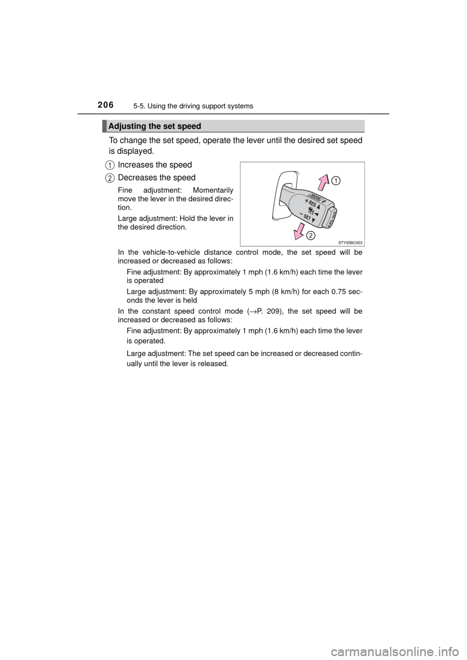 TOYOTA MIRAI 2017 1.G Owners Manual 2065-5. Using the driving support systems
MIRAI_OM_USA_OM62023U
To change the set speed, operate the lever until the desired set speed
is displayed.
Increases the speed
Decreases the speed
Fine adjust