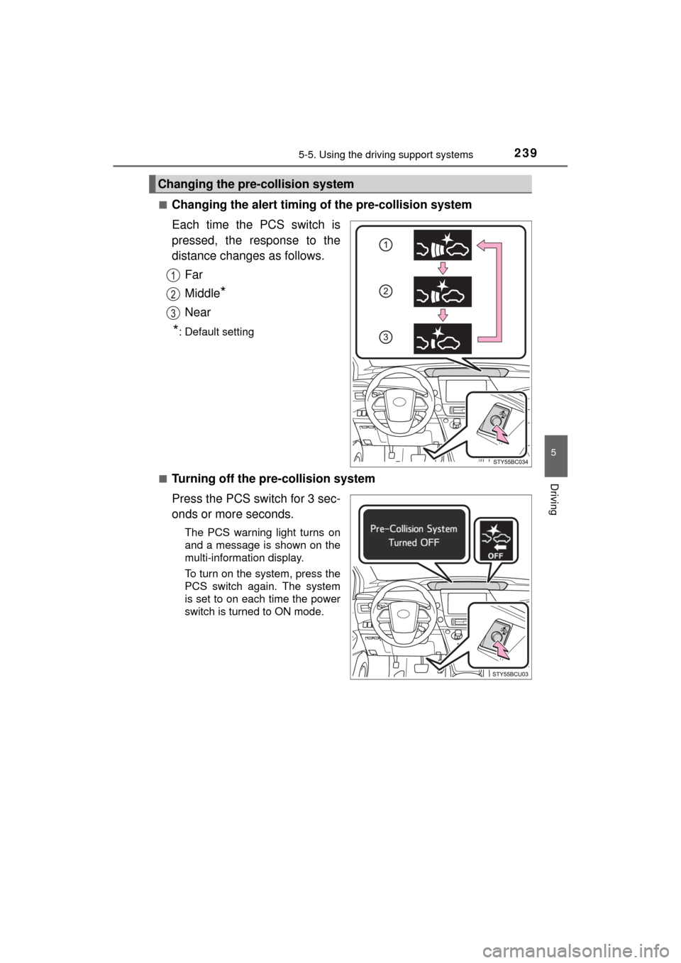 TOYOTA MIRAI 2017 1.G Owners Manual 2395-5. Using the driving support systems
5
Driving
MIRAI_OM_USA_OM62023U■
Changing the alert timing of the pre-collision system
Each time the PCS switch is
pressed, the response to the
distance cha