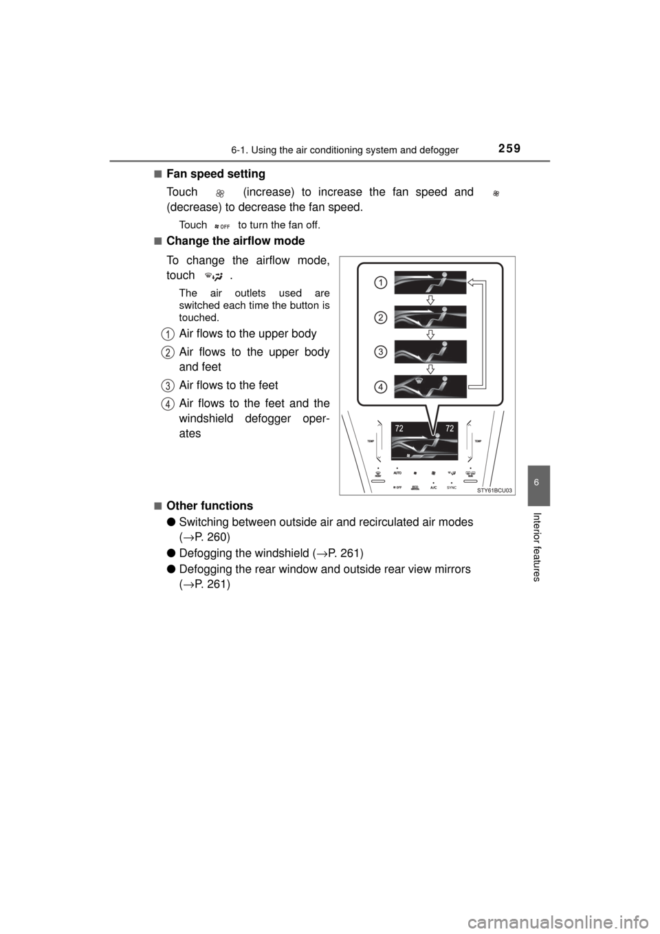 TOYOTA MIRAI 2017 1.G Owners Manual 2596-1. Using the air conditioning system and defogger
6
Interior features
MIRAI_OM_USA_OM62023U■
Fan speed setting
Touch   (increase) to increase the fan speed and 
(decrease) to decrease the fan s