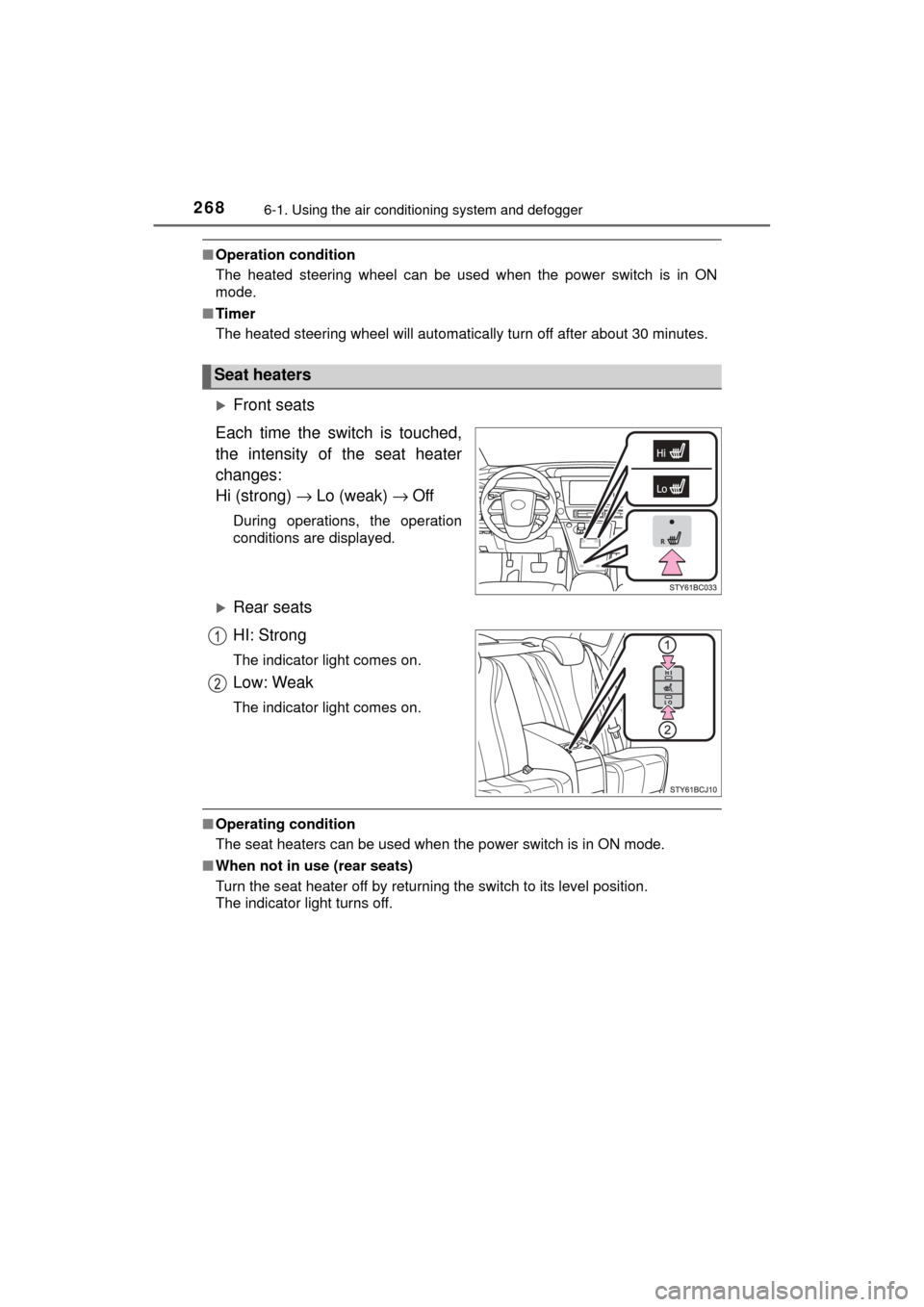 TOYOTA MIRAI 2017 1.G Owners Manual 2686-1. Using the air conditioning system and defogger
MIRAI_OM_USA_OM62023U
■Operation condition
The heated steering wheel can be used when the power switch is in ON
mode.
■ Timer
The heated stee