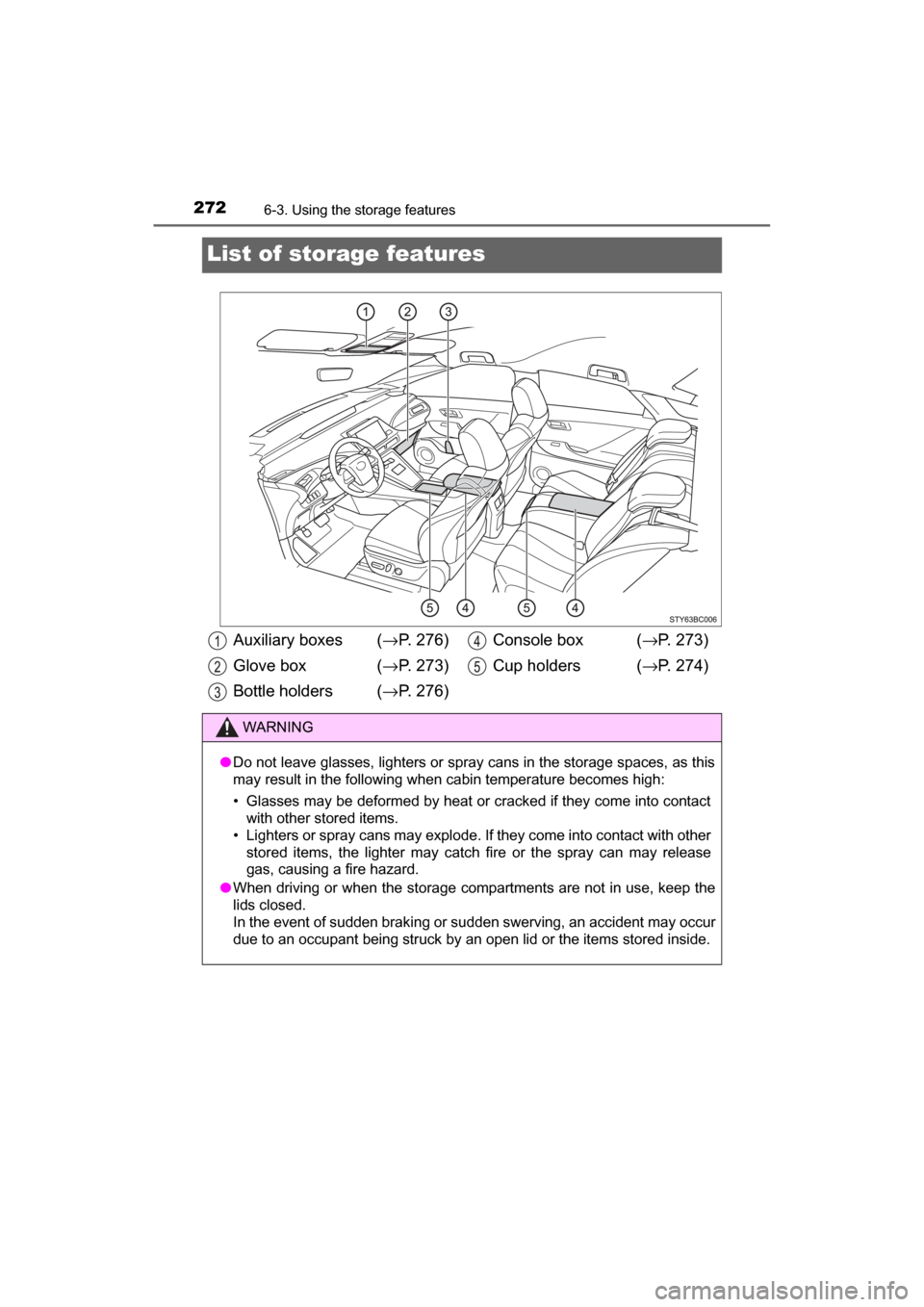 TOYOTA MIRAI 2017 1.G Owners Manual 2726-3. Using the storage features
MIRAI_OM_USA_OM62023U
List of storage features
Auxiliary boxes (→P. 276)
Glove box ( →P. 273)
Bottle holders (→ P. 276)Console box (
→P. 273)
Cup holders ( 