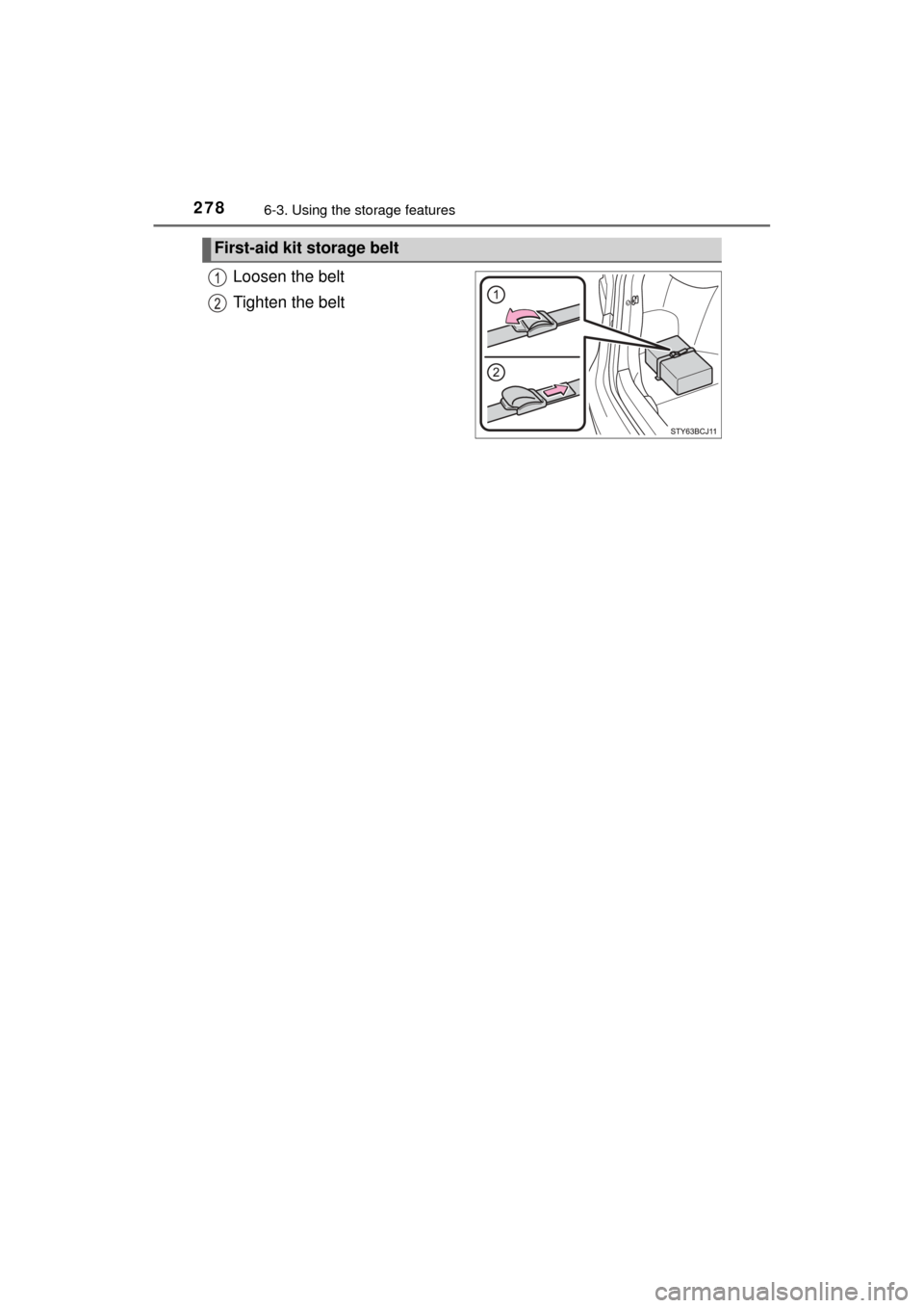 TOYOTA MIRAI 2017 1.G Owners Manual 2786-3. Using the storage features
MIRAI_OM_USA_OM62023U
Loosen the belt
Tighten the belt
First-aid kit storage belt 
