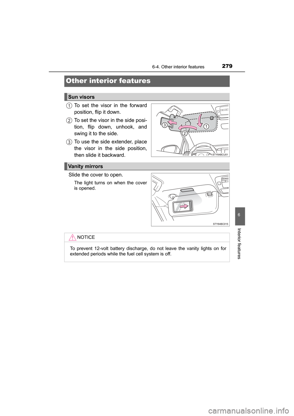 TOYOTA MIRAI 2017 1.G Owners Manual 2796-4. Other interior features
6
Interior features
MIRAI_OM_USA_OM62023U
Other interior features
To set the visor in the forward
position, flip it down.
To set the visor in the side posi-
tion, flip 