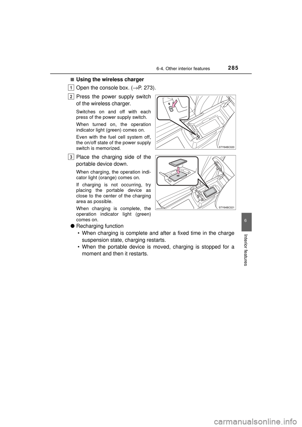TOYOTA MIRAI 2017 1.G Owners Manual 2856-4. Other interior features
6
Interior features
MIRAI_OM_USA_OM62023U■
Using the wireless charger
Open the console box. (→
P. 273).
Press the power supply switch
of the wireless charger.
Switc