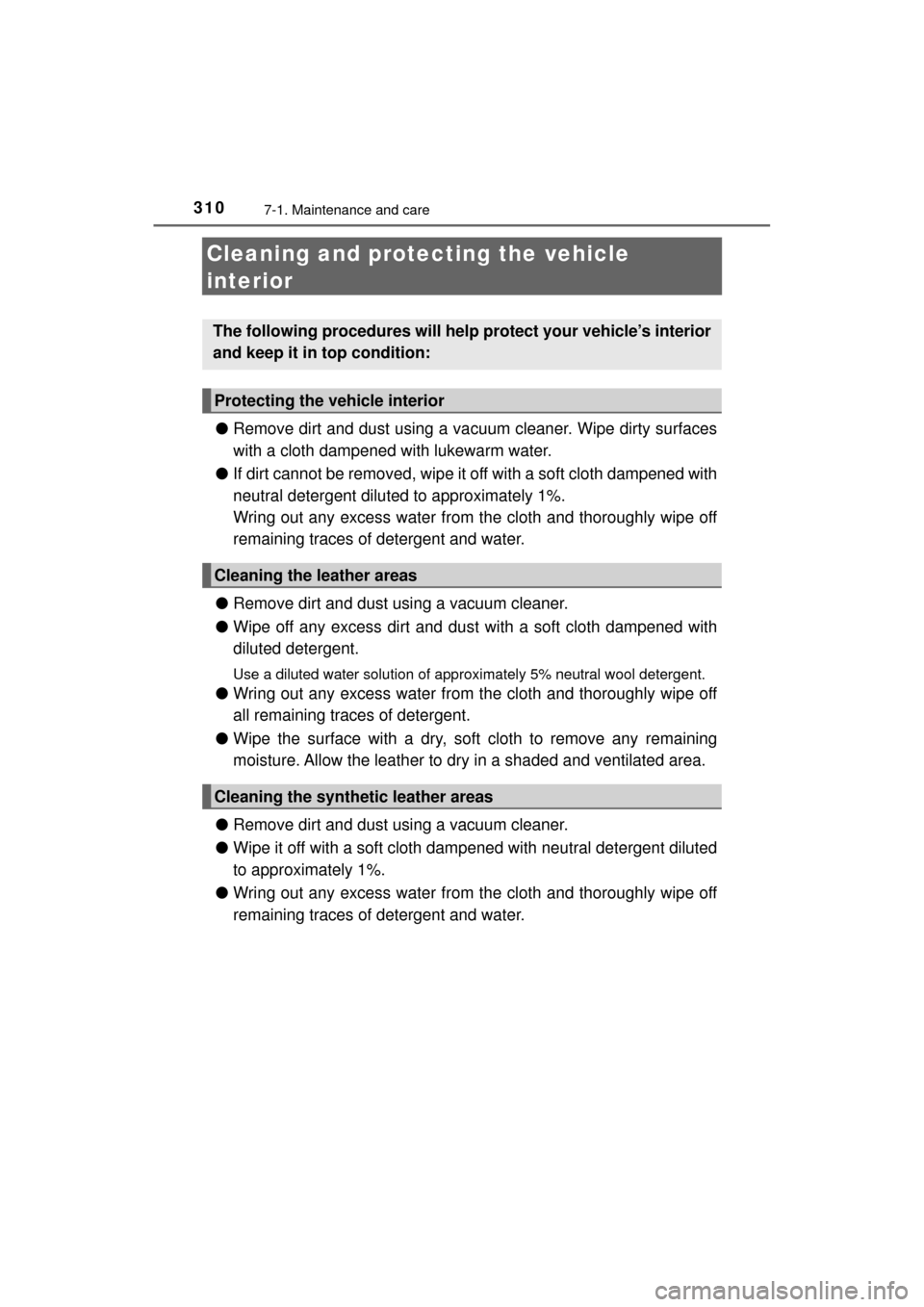 TOYOTA MIRAI 2017 1.G Owners Manual 3107-1. Maintenance and care
MIRAI_OM_USA_OM62023U
Cleaning and protecting the vehicle 
interior
● Remove dirt and dust using a va cuum cleaner. Wipe dirty surfaces
with a cloth dampened with lukewa