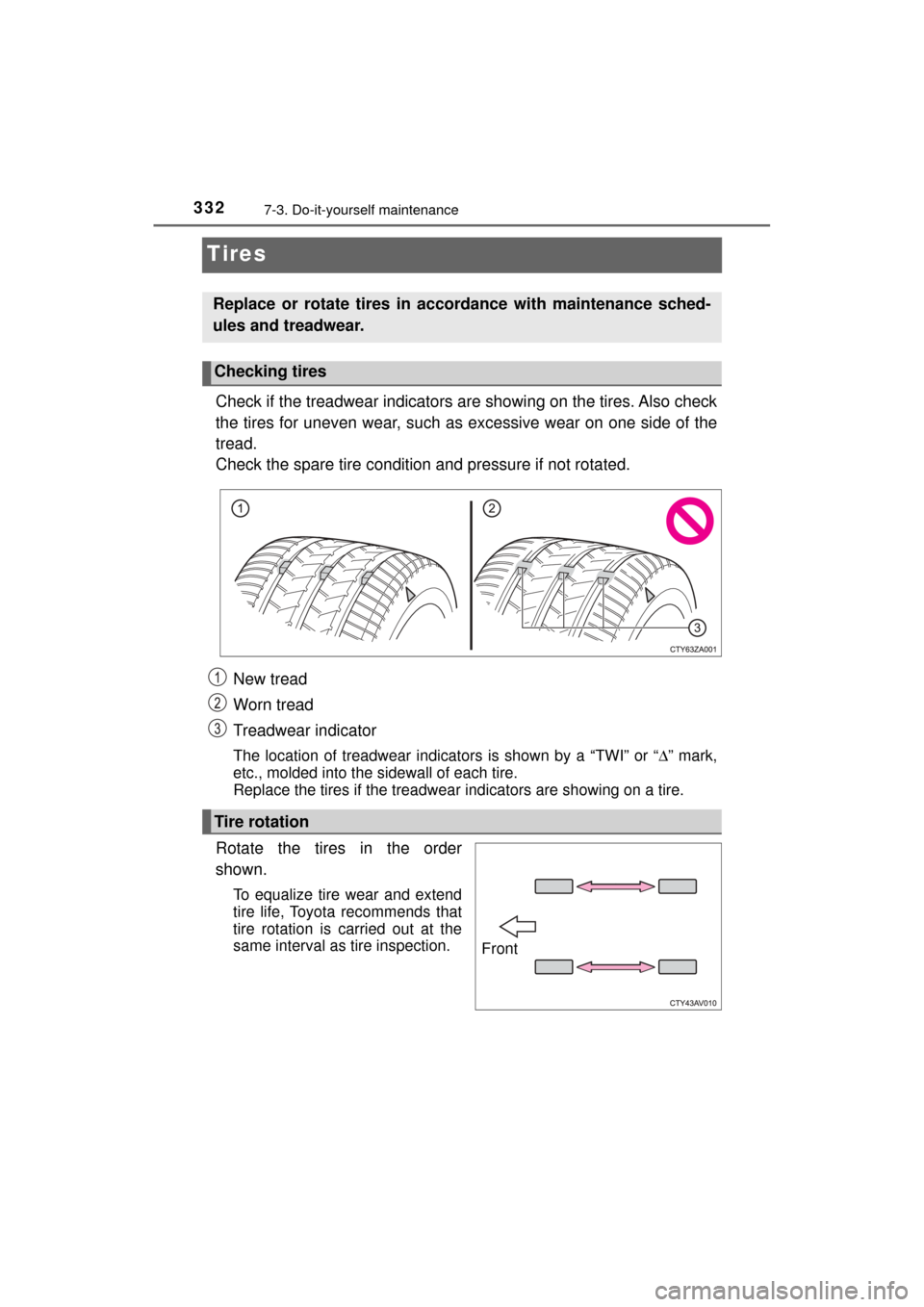 TOYOTA MIRAI 2017 1.G Owners Manual 3327-3. Do-it-yourself maintenance
MIRAI_OM_USA_OM62023U
Tires
Check if the treadwear indicators are showing on the tires. Also check
the tires for uneven wear, such as excessive wear on one side of t