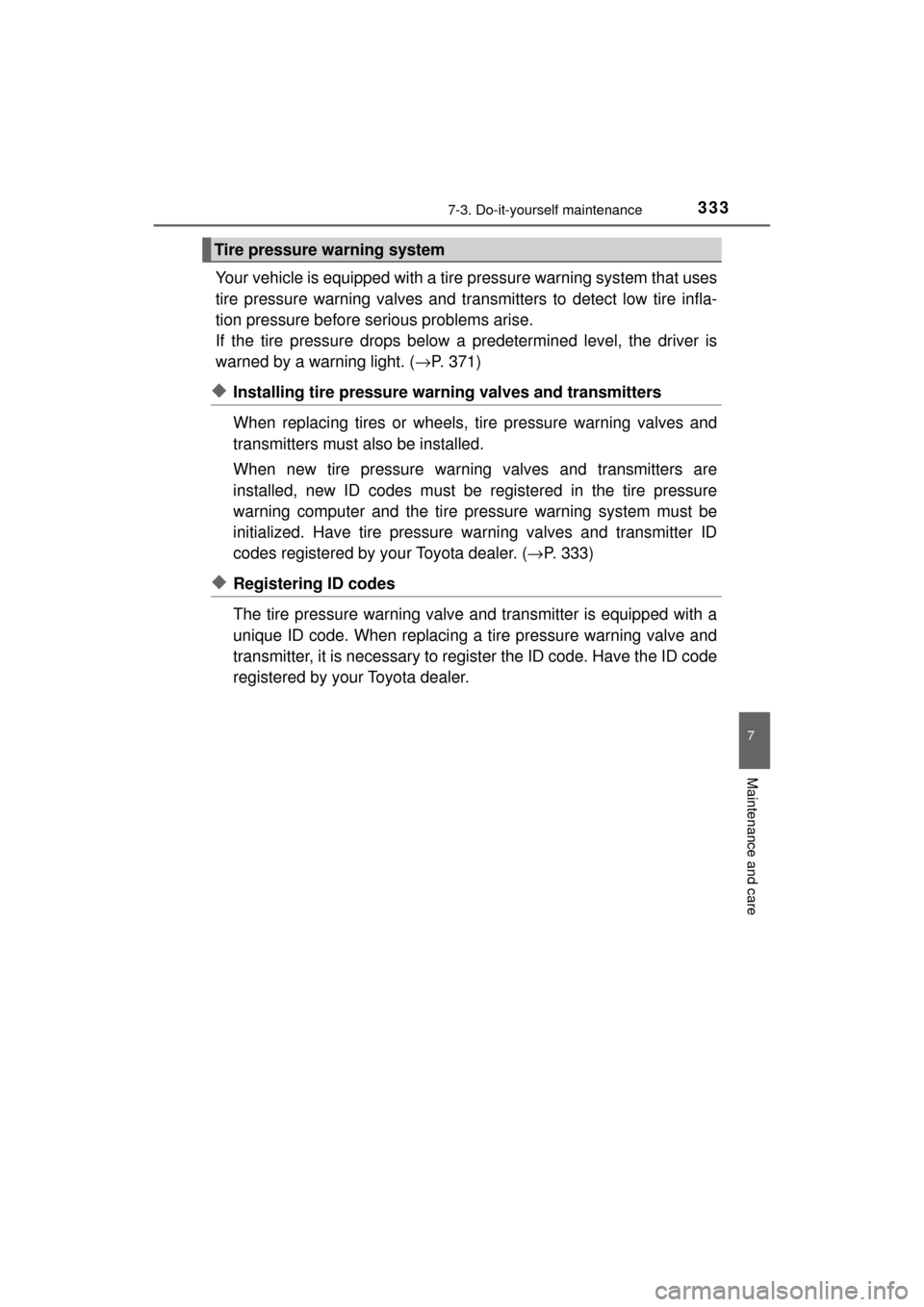 TOYOTA MIRAI 2017 1.G Owners Manual 3337-3. Do-it-yourself maintenance
MIRAI_OM_USA_OM62023U
7
Maintenance and care
Your vehicle is equipped with a tire pressure warning system that uses
tire pressure warning valves and tr ansmitters to