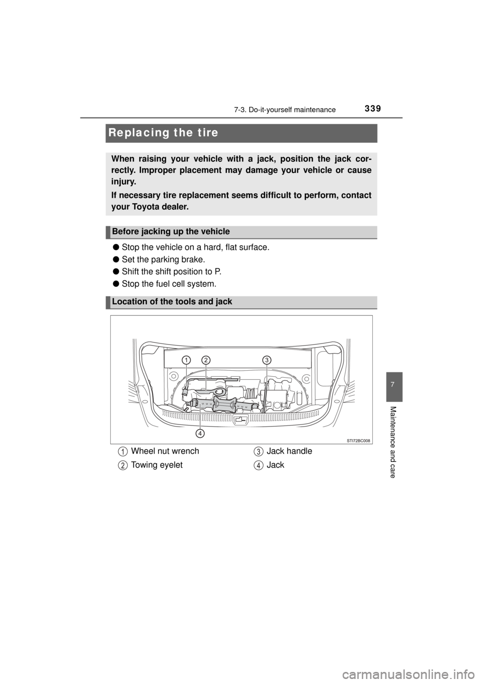 TOYOTA MIRAI 2017 1.G Owners Manual 3397-3. Do-it-yourself maintenance
MIRAI_OM_USA_OM62023U
7
Maintenance and care
Replacing the tire
●Stop the vehicle on a  hard, flat surface.
● Set the parking brake.
● Shift the shift position