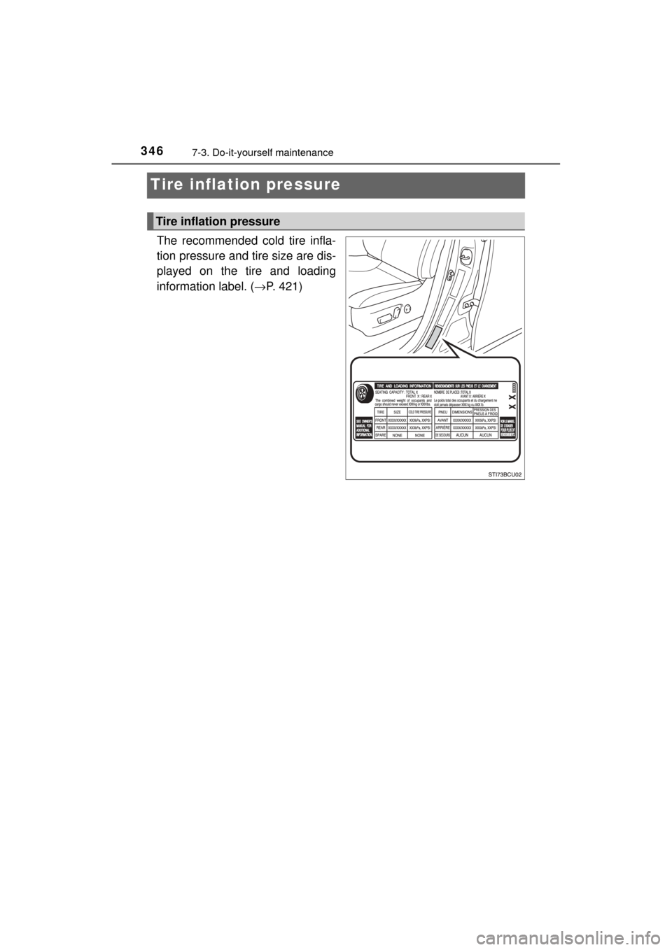 TOYOTA MIRAI 2017 1.G Owners Manual 3467-3. Do-it-yourself maintenance
MIRAI_OM_USA_OM62023U
Tire inflation pressure
The recommended cold tire infla-
tion pressure and tire size are dis-
played on the tire and loading
information label.