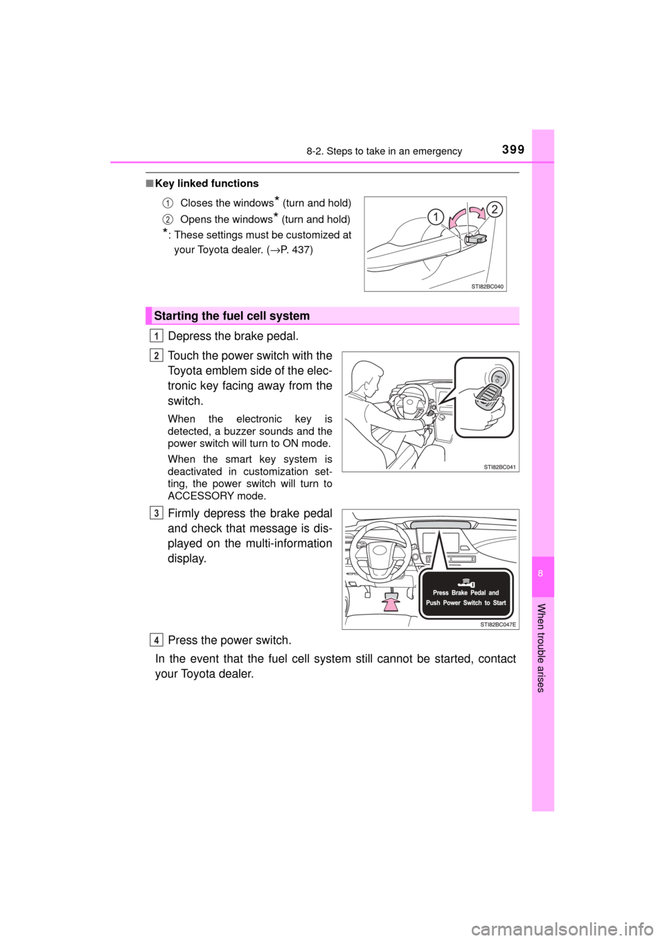 TOYOTA MIRAI 2017 1.G Owners Manual 3998-2. Steps to take in an emergency
MIRAI_OM_USA_OM62023U
8
When trouble arises
■Key linked functions
Depress the brake pedal.
Touch the power switch with the
Toyota emblem side of the elec-
troni