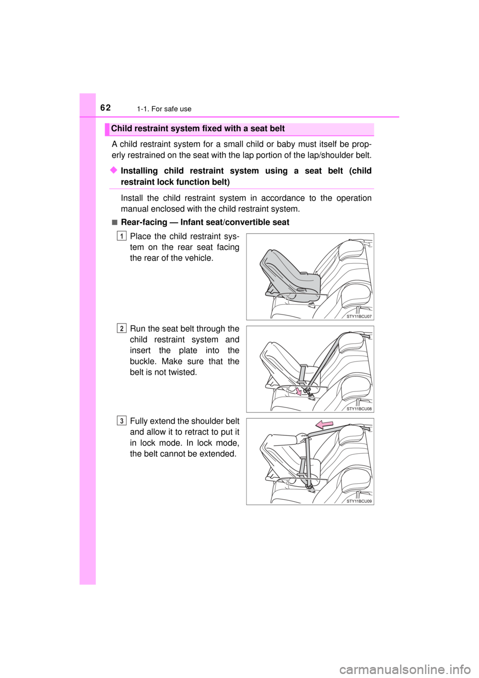 TOYOTA MIRAI 2017 1.G Owners Manual 621-1. For safe use
MIRAI_OM_USA_OM62023U
A child restraint system for a small child or baby must itself be prop-
erly restrained on the seat with the lap portion of the lap/shoulder belt.
◆Installi