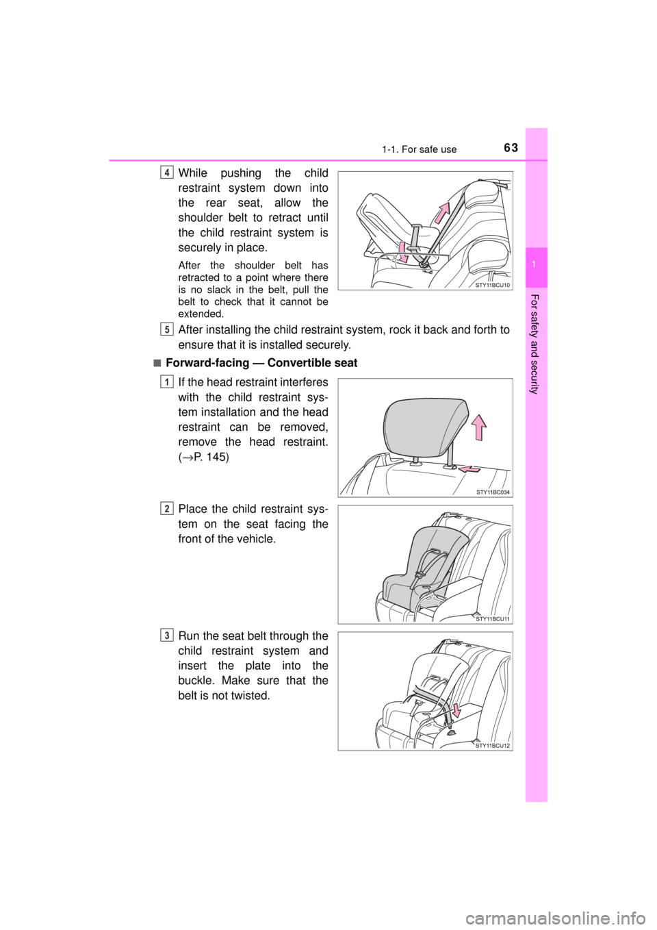 TOYOTA MIRAI 2017 1.G Owners Manual 631-1. For safe use
1
For safety and security
MIRAI_OM_USA_OM62023U
 While pushing the child
restraint system down into
the rear seat, allow the
shoulder belt to retract until
the child restraint syst