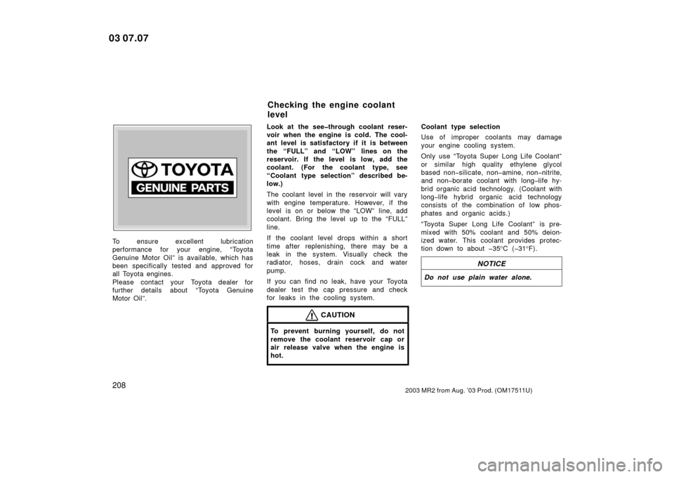 TOYOTA MR2 SPYDER 2003 W30 / 3.G Owners Manual 2082003 MR2 from Aug. ’03 Prod. (OM17511U)
Z72109
To ensure excellent lubrication
performance for your engine, “Toyota
Genuine Motor Oil” is available, which has
been specifically tested and app TOYOTA MR2 SPYDER 2003 W30 / 3.G Owners Manual 2082003 MR2 from Aug. ’03 Prod. (OM17511U)
Z72109
To ensure excellent lubrication
performance for your engine, “Toyota
Genuine Motor Oil” is available, which has
been specifically tested and app