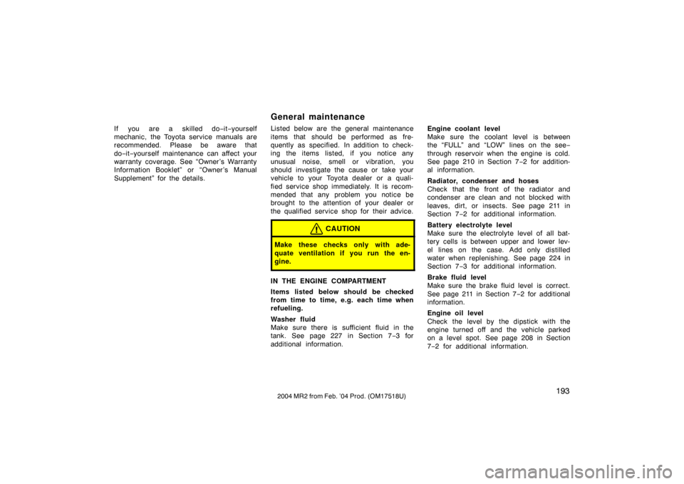 TOYOTA MR2 SPYDER 2004 W30 / 3.G Owners Manual 1932004 MR2 from Feb. ’04 Prod. (OM17518U)
If you are a skilled do−it−yourself
mechanic, the Toyota service manuals are
recommended. Please be aware that
do− it−yourself maintenance can affe TOYOTA MR2 SPYDER 2004 W30 / 3.G Owners Manual 1932004 MR2 from Feb. ’04 Prod. (OM17518U)
If you are a skilled do−it−yourself
mechanic, the Toyota service manuals are
recommended. Please be aware that
do− it−yourself maintenance can affe