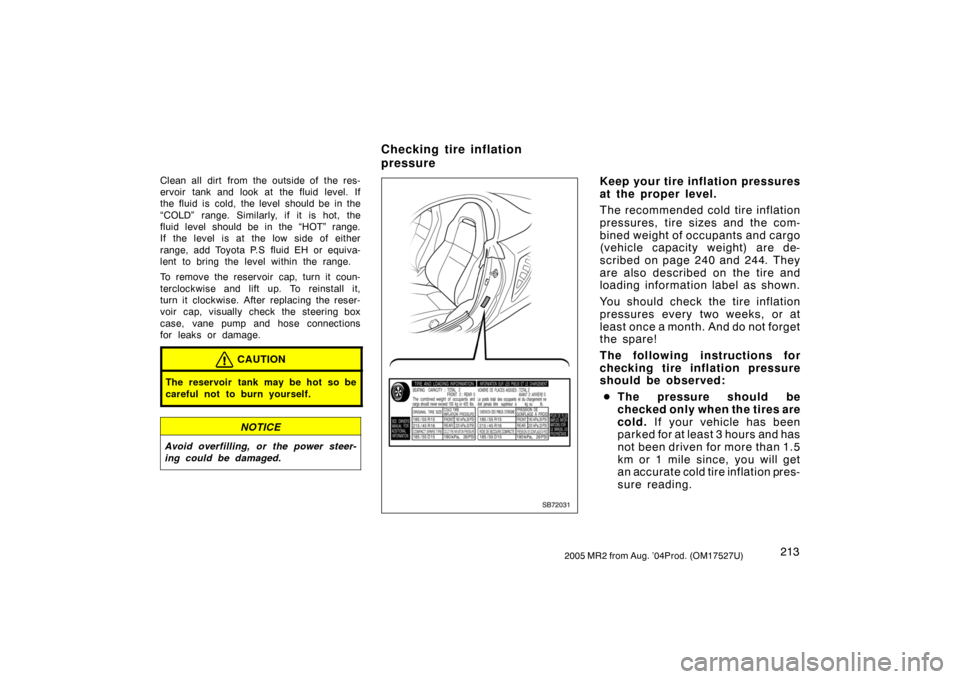 TOYOTA MR2 SPYDER 2005 W30 / 3.G Owners Manual 2132005 MR2 from Aug. ’04Prod. (OM17527U)
Clean all dirt from the outside of the res-
ervoir tank and look at the fluid level. If
the fluid is cold, the level should be in the
“COLD” range. Simi TOYOTA MR2 SPYDER 2005 W30 / 3.G Owners Manual 2132005 MR2 from Aug. ’04Prod. (OM17527U)
Clean all dirt from the outside of the res-
ervoir tank and look at the fluid level. If
the fluid is cold, the level should be in the
“COLD” range. Simi