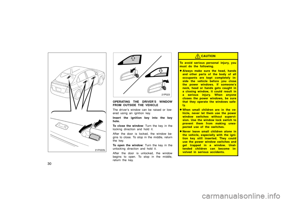 TOYOTA PRIUS 2002 1.G Owners Manual 30
21p022b
21p023
OPERATING THE DRIVER’S WINDOW
FROM OUTSIDE THE VEHICLE
The driver ’s window can be raised or low-
ered using an ignition key.
Insert the ignition key into the key
hole.
To close 