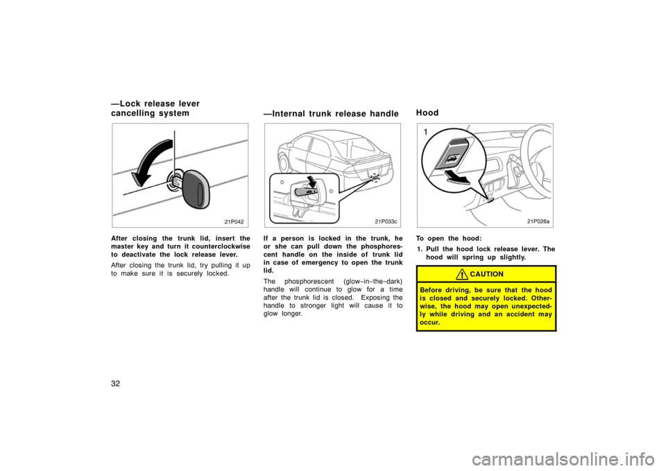 TOYOTA PRIUS 2002 1.G Owners Manual 32
21p042
After closing the trunk lid, insert the
master key and turn it counterclockwise
to deactivate the lock release lever.
After closing the trunk lid, try pulling it up
to make sure it is secure