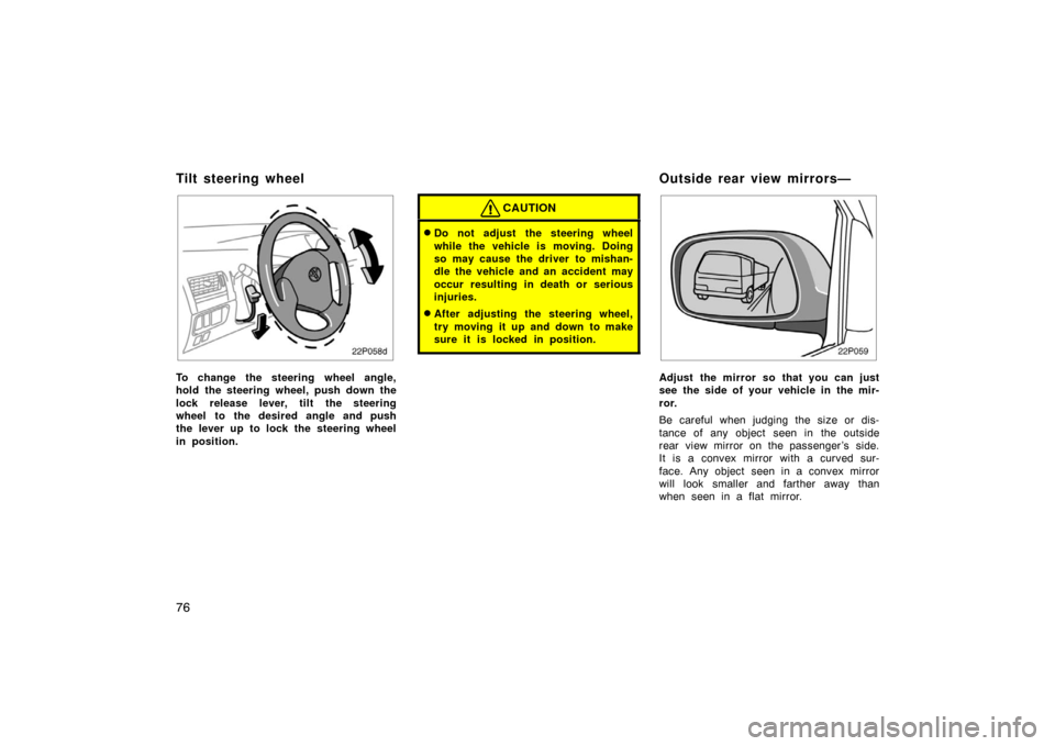 TOYOTA PRIUS 2002 1.G Owners Manual 76
22p058d
To change the steering wheel angle,
hold the steering wheel, push down the
lock release lever, tilt the steering
wheel to the desired angle and push
the lever up to lock the steering wheel
