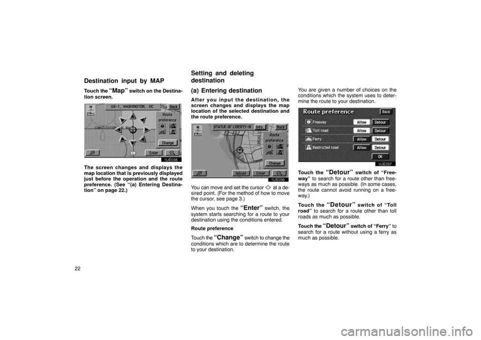 TOYOTA PRIUS 2003 1.G Navigation Manual 22Touch
the
“Map” switch on the Destina-
tion screen.
1UE035
The screen changes and displays the
map location that is previously displayed
just before the operation and the route
preference. (Se TOYOTA PRIUS 2003 1.G Navigation Manual 22Touch
the
“Map” switch on the Destina-
tion screen.
1UE035
The screen changes and displays the
map location that is previously displayed
just before the operation and the route
preference. (Se