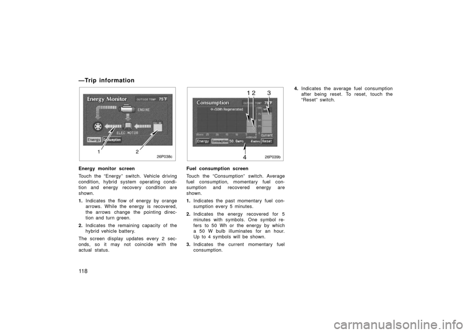 TOYOTA PRIUS 2003 1.G Owners Manual 11 8
—Trip information
26p038c
Energy monitor screen
Touch the “Energy” switch. Vehicle driving
condition, hybrid system operating condi-
tion and energy recovery condition are
shown.
1.Indicat TOYOTA PRIUS 2003 1.G Owners Manual 11 8
—Trip information
26p038c
Energy monitor screen
Touch the “Energy” switch. Vehicle driving
condition, hybrid system operating condi-
tion and energy recovery condition are
shown.
1.Indicat