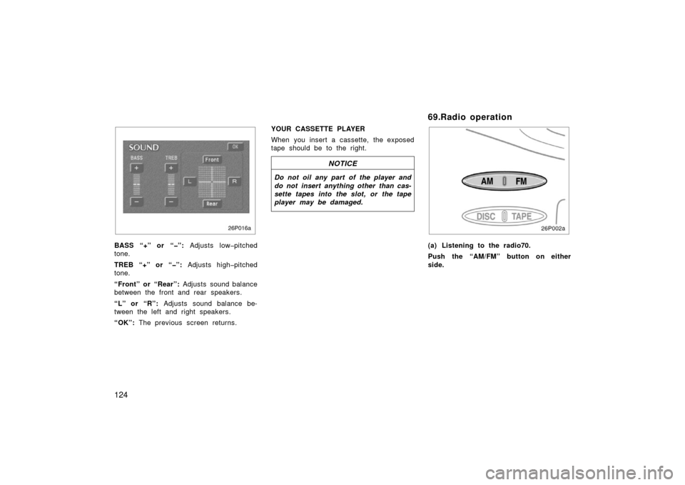 TOYOTA PRIUS 2003 1.G Owners Manual 124
26p016a
BASS “+” or “�”: Adjusts low�pitched
tone.
TREB “+” or “�”:  Adjusts high�pitched
tone.
“Front” or “Rear”:  Adjusts sound balance
between the front and rear speaker