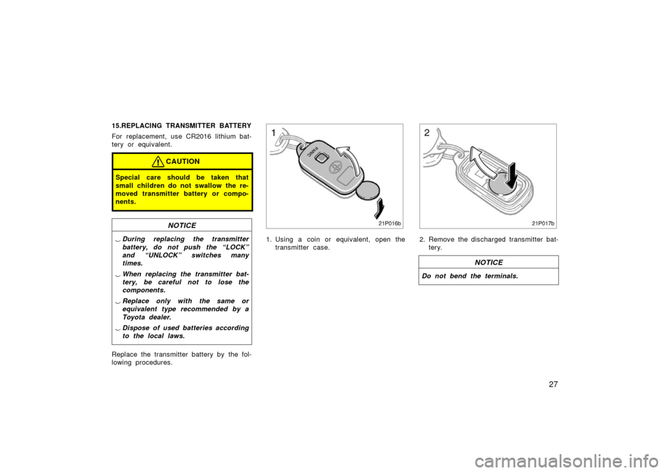 TOYOTA PRIUS 2003 1.G Owners Manual 27
15.REPLACING TRANSMITTER BATTERY
For replacement, use CR2016 lithium bat-
tery or equivalent.
CAUTION
Special care should be taken that
small children do not swallow the re-
moved transmitter batte