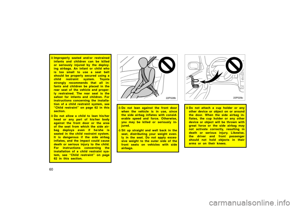 TOYOTA PRIUS 2003 1.G Owners Manual 60
Improperly seated and/or restrained
infants and children can be killed
or seriously injured by the deploy-
ing airbags. An infant or child who
is too small to use a seat belt
should be properly se TOYOTA PRIUS 2003 1.G Owners Manual 60
Improperly seated and/or restrained
infants and children can be killed
or seriously injured by the deploy-
ing airbags. An infant or child who
is too small to use a seat belt
should be properly se