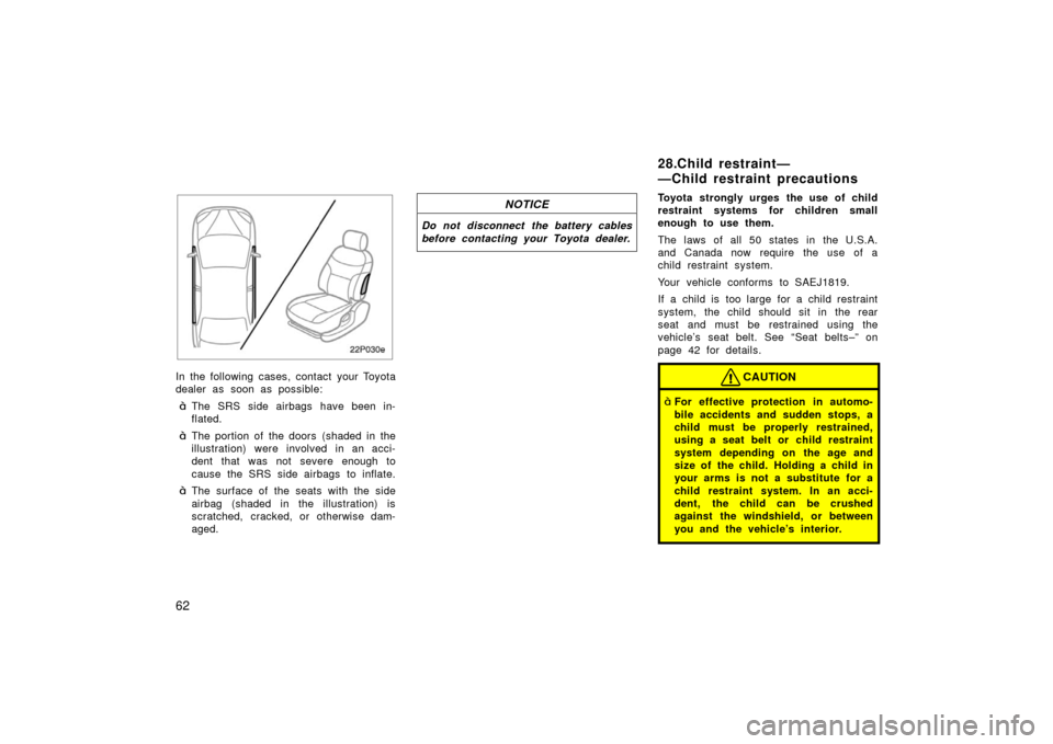 TOYOTA PRIUS 2003 1.G Owners Manual 62
22p030e
In the following cases, contact your Toyota
dealer as soon as possible:
The SRS side airbags have been in-
flated.
The portion of the doors  (shaded in the
illustration) were involved in 