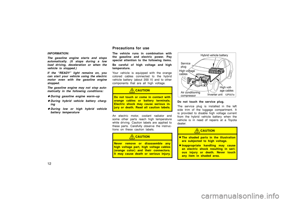 TOYOTA PRIUS 2004 2.G Owners Manual 12
INFORMATION:
The gasoline engine starts and stops
automatically. (It stops during a low
load driving, deceleration or when the
vehicle is stopped.)
If the “READY” light remains on, you
can star TOYOTA PRIUS 2004 2.G Owners Manual 12
INFORMATION:
The gasoline engine starts and stops
automatically. (It stops during a low
load driving, deceleration or when the
vehicle is stopped.)
If the “READY” light remains on, you
can star