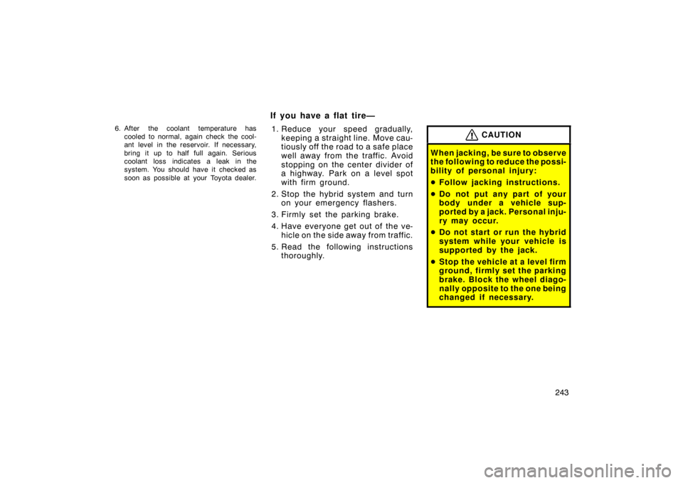 TOYOTA PRIUS 2004 2.G Owners Manual 243
6. After the coolant temperature hascooled to normal, again check the cool-
ant level in the reservoir. If necessary,
bring it up to half full again. Serious
coolant loss indicates a leak in the
s TOYOTA PRIUS 2004 2.G Owners Manual 243
6. After the coolant temperature hascooled to normal, again check the cool-
ant level in the reservoir. If necessary,
bring it up to half full again. Serious
coolant loss indicates a leak in the
s