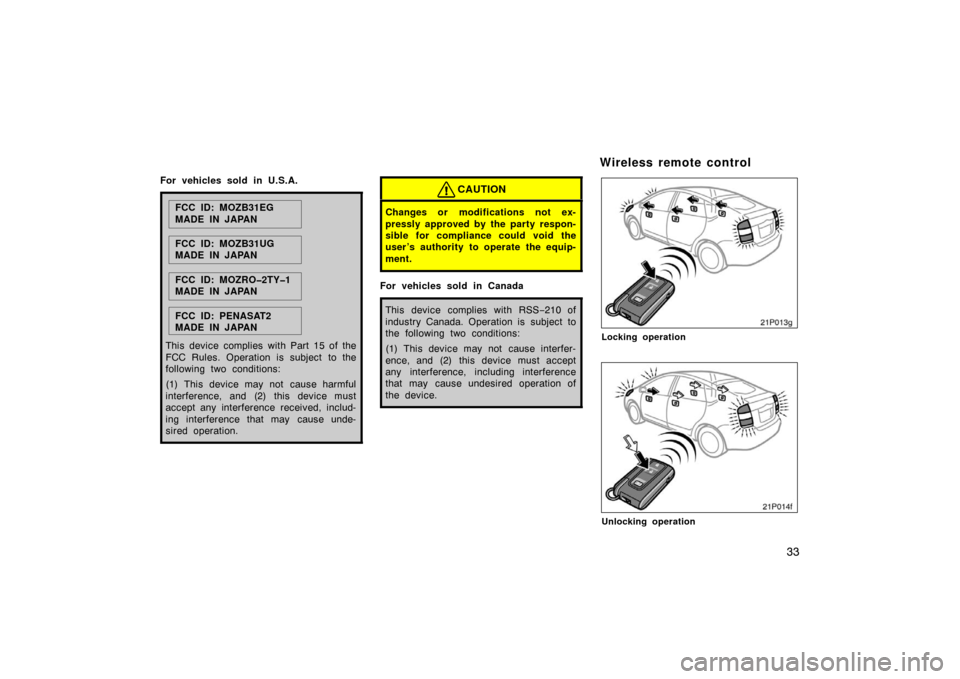 TOYOTA PRIUS 2004 2.G Owners Manual 33
For vehicles sold in U.S.A.
FCC ID: MOZB31EG
MADE IN JAPAN
FCC ID: MOZB31UG
MADE IN JAPAN
FCC ID: MOZRO�2TY�1
MADE IN JAPAN
FCC ID: PENASAT2
MADE IN JAPAN
This device complies with Part 15 of the
F