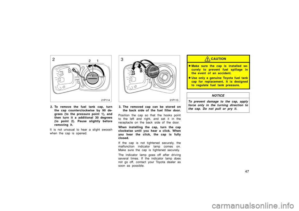 TOYOTA PRIUS 2004 2.G Owners Manual 47
21p114
12
2. To remove the fuel tank cap, turnthe cap counterclockwise by 90 de-
grees (to the pressure point 1), and
then turn it a additional 30 degrees
(to point 2). Pause slightly before
removi TOYOTA PRIUS 2004 2.G Owners Manual 47
21p114
12
2. To remove the fuel tank cap, turnthe cap counterclockwise by 90 de-
grees (to the pressure point 1), and
then turn it a additional 30 degrees
(to point 2). Pause slightly before
removi