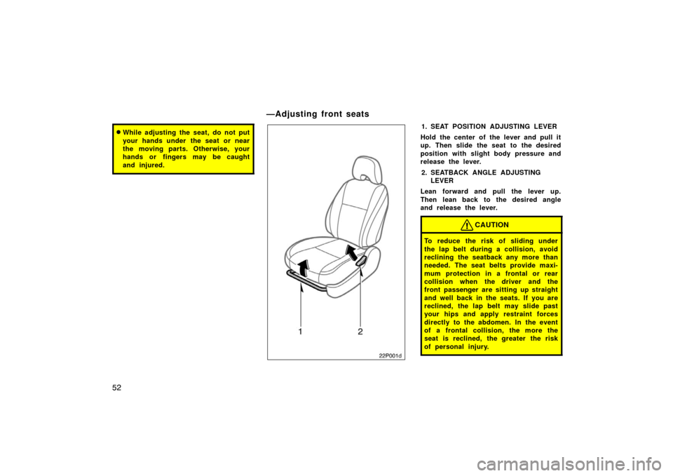 TOYOTA PRIUS 2004 2.G Owners Manual 52
While adjusting the seat, do not put
your hands under the seat or near
the moving parts. Otherwise, your
hands or fingers may be caught
and injured.
22p001d
1. SEAT POSITION ADJUSTING LEVER
Hold TOYOTA PRIUS 2004 2.G Owners Manual 52
While adjusting the seat, do not put
your hands under the seat or near
the moving parts. Otherwise, your
hands or fingers may be caught
and injured.
22p001d
1. SEAT POSITION ADJUSTING LEVER
Hold
