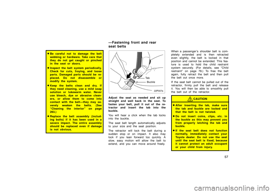 TOYOTA PRIUS 2004 2.G Owners Manual 57
Be careful not to damage the belt
webbing or hardware. Take care that
they do not get caught or pinched
in the seat or doors.
Inspect the belt system periodically.
Check for cuts, fraying, and l TOYOTA PRIUS 2004 2.G Owners Manual 57
Be careful not to damage the belt
webbing or hardware. Take care that
they do not get caught or pinched
in the seat or doors.
Inspect the belt system periodically.
Check for cuts, fraying, and l
