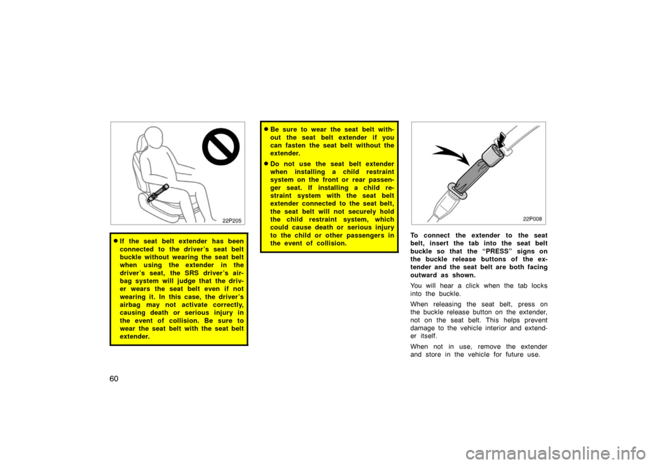 TOYOTA PRIUS 2004 2.G Owners Manual 60
22p205
If the seat belt extender has been
connected to the driver ’s seat belt
buckle without wearing the seat belt
when using the extender in the
driver ’s seat, the SRS driver ’s air-
bag TOYOTA PRIUS 2004 2.G Owners Manual 60
22p205
If the seat belt extender has been
connected to the driver ’s seat belt
buckle without wearing the seat belt
when using the extender in the
driver ’s seat, the SRS driver ’s air-
bag