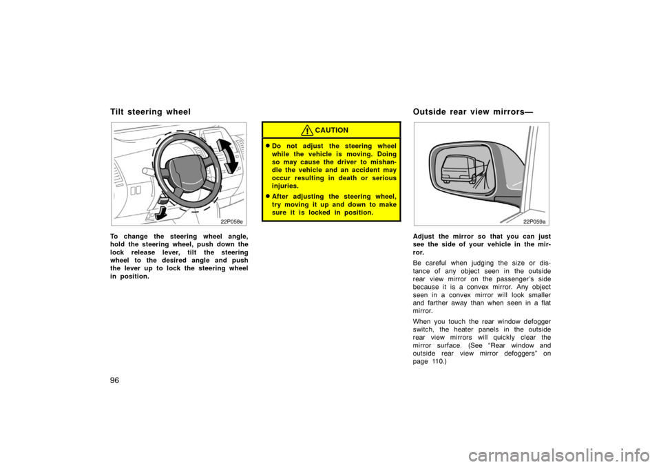 TOYOTA PRIUS 2004 2.G Owners Manual 96
22p058e
To change the steering wheel angle,
hold the steering wheel, push down the
lock release lever, tilt the steering
wheel to the desired angle and push
the lever up to lock the steering wheel
TOYOTA PRIUS 2004 2.G Owners Manual 96
22p058e
To change the steering wheel angle,
hold the steering wheel, push down the
lock release lever, tilt the steering
wheel to the desired angle and push
the lever up to lock the steering wheel