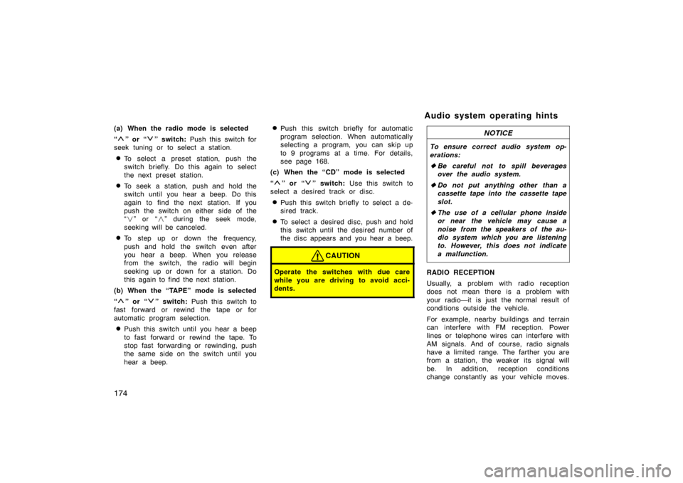 TOYOTA PRIUS 2005 2.G Owners Manual 174
(a) When the radio mode is selected
“
” or “” switch: Push this switch for
seek tuning or to select a station.
To select a preset station, push the
switch briefly. Do this again to select