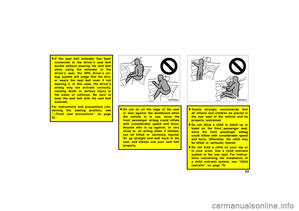 TOYOTA PRIUS 2005 2.G Owners Manual 69
If the seat belt extender has been
connected to the driver ’s seat belt
buckle without wearing the seat belt
when using the extender in the
driver ’s seat, the SRS driver ’s air-
bag system TOYOTA PRIUS 2005 2.G Owners Manual 69
If the seat belt extender has been
connected to the driver ’s seat belt
buckle without wearing the seat belt
when using the extender in the
driver ’s seat, the SRS driver ’s air-
bag system