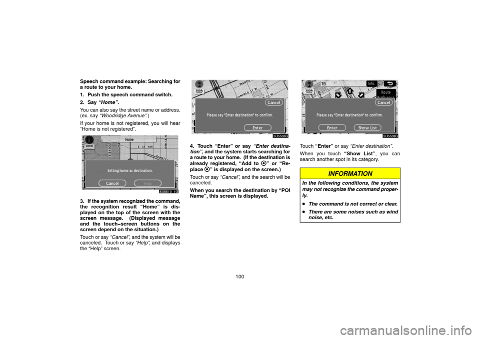 TOYOTA PRIUS 2006 2.G Navigation Manual 100
Speech
command example: Searching for
a route to your home.
1. Push the speech command switch.
2. Say “Home” .
You can also say the street name or address.
(ex. say “Woodridge Avenue” . TOYOTA PRIUS 2006 2.G Navigation Manual 100
Speech
command example: Searching for
a route to your home.
1. Push the speech command switch.
2. Say “Home” .
You can also say the street name or address.
(ex. say “Woodridge Avenue” .