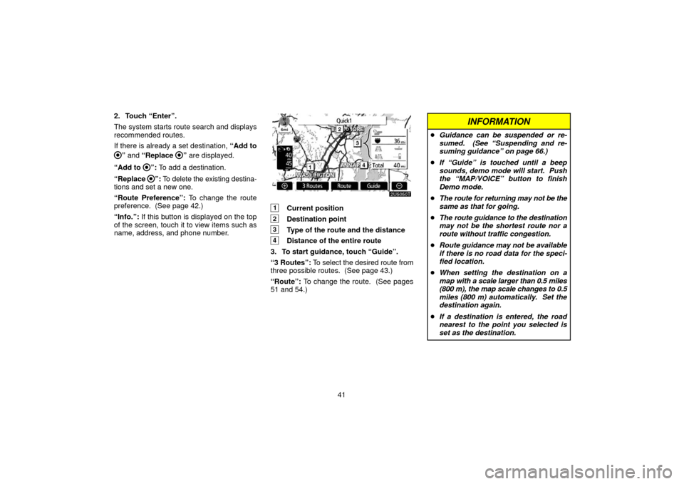 TOYOTA PRIUS 2006 2.G Navigation Manual 41
2. Touch “Enter”.
The system starts route search and displays
recommended routes.
If there is already a set destination,
“Add to
” and “Replace ” are displayed.
“Add to
”: To add TOYOTA PRIUS 2006 2.G Navigation Manual 41
2. Touch “Enter”.
The system starts route search and displays
recommended routes.
If there is already a set destination,
“Add to
” and “Replace ” are displayed.
“Add to
”: To add