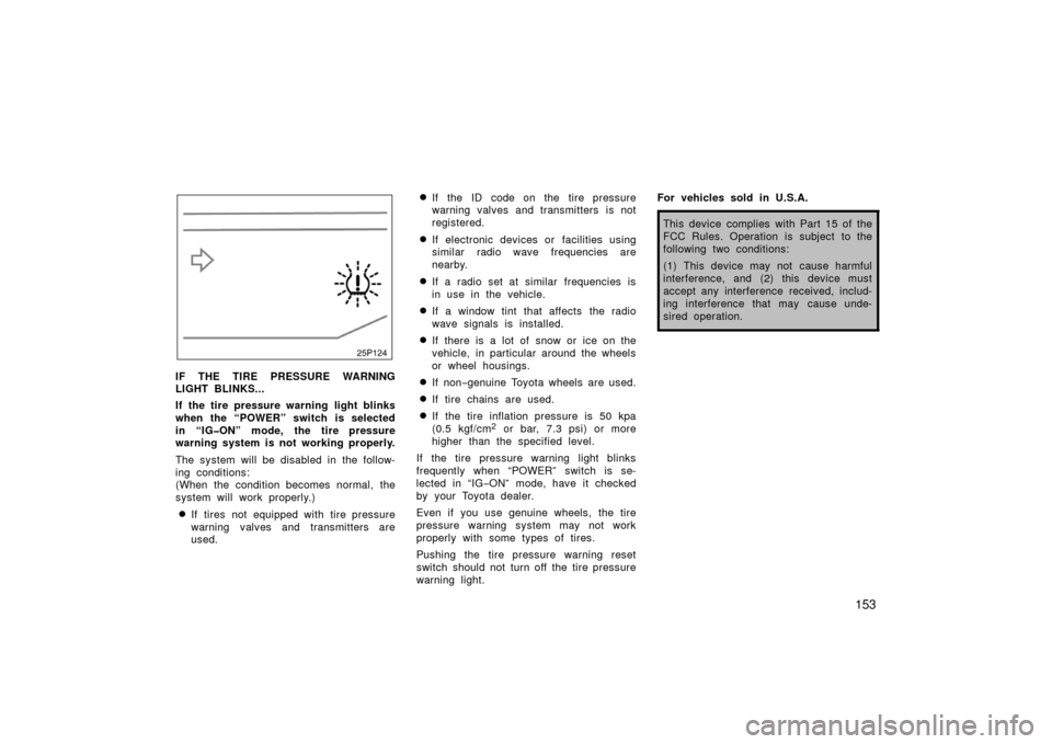 TOYOTA PRIUS 2006 2.G Owners Manual 153
IF THE TIRE PRESSURE WARNING
LIGHT BLINKS...
If the tire pressure warning light blinks
when the “POWER” switch is selected
in “IG�ON” mode, the tire pressure
warning system is not working 