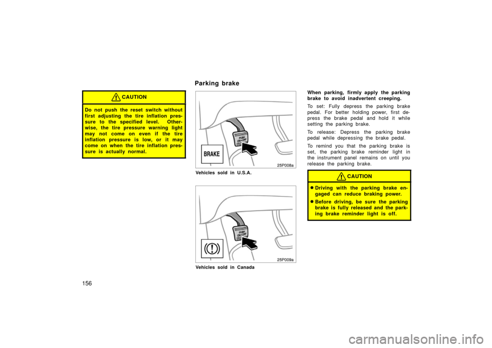 TOYOTA PRIUS 2006 2.G Owners Manual 156
CAUTION
Do not push the reset switch without
first adjusting the tire inflation pres-
sure to the specified level. Other-
wise, the tire pressure warning light
may not come on even if the tire
in TOYOTA PRIUS 2006 2.G Owners Manual 156
CAUTION
Do not push the reset switch without
first adjusting the tire inflation pres-
sure to the specified level. Other-
wise, the tire pressure warning light
may not come on even if the tire
in