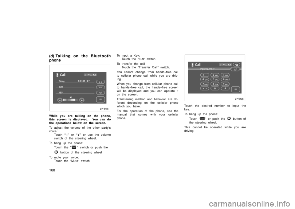 TOYOTA PRIUS 2006 2.G Owners Manual 188
(d) Ta l k i n g o n t h e B l u e t o o t h
phone
27p209
While you are talking on the phone,
this screen is displayed.  You can do
the operations below on the screen.
To adjust the volume of the 