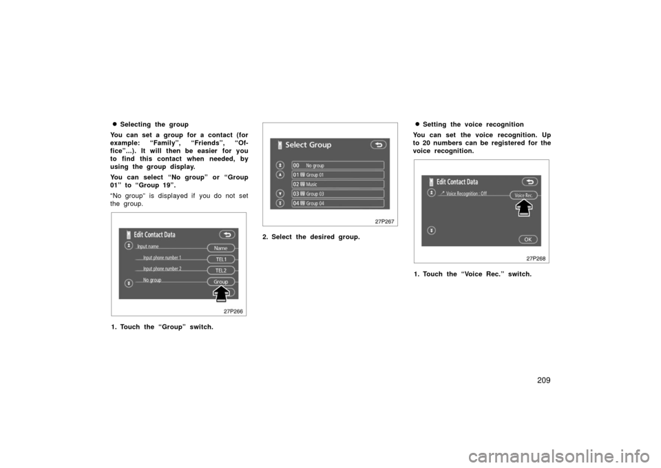 TOYOTA PRIUS 2006 2.G Owners Manual 209

Selecting the group
You can set a group for a contact (for
example: “Family”, “Friends”, “Of-
fice”...). It will then be easier for you
to find this contact when needed, by
using the